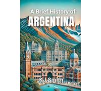 A Brief History of Argentina (A Brief History - Around the World Edition)
