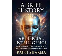 A Brief History of Artificial Intelligence: How Humanity Dreamed, Built, and Awakened the Machine Mind