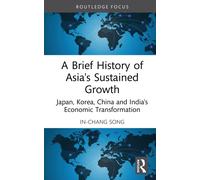 A Brief History of Asia's Sustained Growth : Japan, Korea, China, and India's Economic Transformation