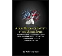 A Brief History of Baptists in the United States: With a Focus on Certain Deviations from Bible Doctrines Causing the Divergence of Various Different Groups