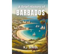 A Brief History of Barbados (A Brief History - Around the World Edition)