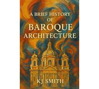 A Brief History of Baroque Architecture (A Brief History of - Architecture Edition)
