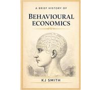 A Brief History of Behavioural Economics (A Brief History of Economics Edition)