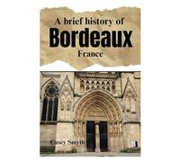A Brief History of Bordeaux, France (Brief Histories)