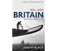 A Brief History of Britain 1851-2021 : From World Power to ?