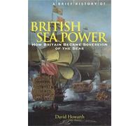 A Brief History of British Sea Power: How Britain Became Sovereign of the Seas (Brief Histories)