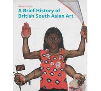 A Brief History of British South Asian Art (Brief Histories)