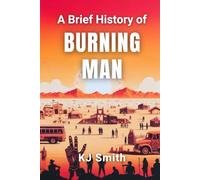 A Brief History of Burning Man (A Brief History of - Festivals & Celebrations Edition)