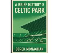 A Brief History of Celtic Park