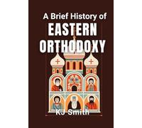 A Brief History of Eastern Orthodoxy (A Brief History - Religion Edition)