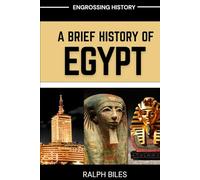 A Brief History of Egypt: From Ancient Pharaohs and Pyramids to Cleopatra, Islamic Cairo, and Modern Revolution (Engrossing History)