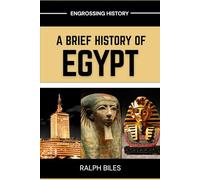 A Brief History of Egypt: From Ancient Pharaohs and Pyramids to Cleopatra, Islamic Cairo, and Modern Revolution (Engrossing History)