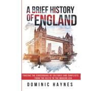 A Brief History of England: Tracing the Crossroads of Cultures and Conflicts from the Celts to the Modern Era