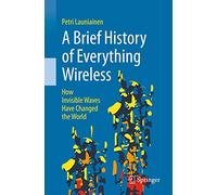 A Brief History of Everything Wireless: How Invisible Waves Have Changed the World