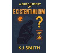 A Brief History of Existentialism (A Brief History - Philosophy Edition)