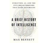 A Brief History of Intelligence: Humans, AI, and the Five Breakthroughs That Made Our Brains