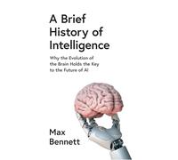 A Brief History of Intelligence: Why the Evolution of the Brain Holds the Key to the Future of AI (Hardback) - Max Bennett Book