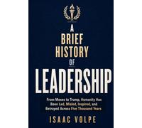A BRIEF HISTORY OF LEADERSHIP. From Moses to Trump, Humanity Has Been Led, Misled, Inspired, and Betrayed Across Five Thousand Years (Planet Tattoo)
