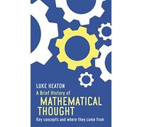 A Brief History of Mathematical Thought: Key concepts and where they come from (Brief Histories)