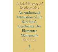 A Brief History of Mathematics: An Authorized Translation of Dr. Karl Fink's Geschichte Der Elementar Mathematik