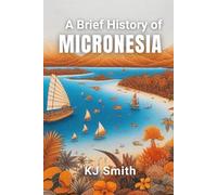 A Brief History of Micronesia (A Brief History - Around the World Edition)