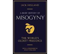 A Brief History of Misogyny (Brief Histories): The World's Oldest Prejudice