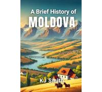 A Brief History of Moldova (A Brief History - Around the World Edition)