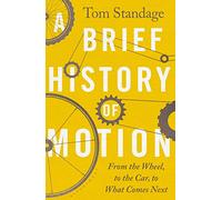 A Brief History of Motion: From the Wheel to the Car to What Comes Next