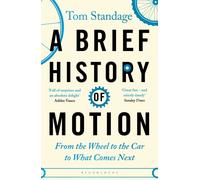 A Brief History of Motion : From the Wheel to the Car to What Comes Next