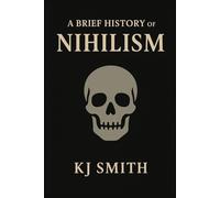 A Brief History of Nihilism (A Brief History - Philosophy Edition)