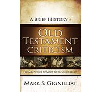 A Brief History of Old Testament Criticism: From Benedict Spinoza to Brevard Childs