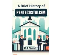A Brief History of Pentecostalism (A Brief History - Religion Edition)
