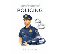 A Brief History of Policing (A Brief History of - Professions & Industries Edition)