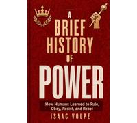 A BRIEF HISTORY OF POWER. How Humans Learned to Rule, Obey, Resist, and Rebel: Power is a relationship, a system, hard to resist.: 21