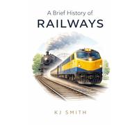 A Brief History of Railways (A Brief History of - Professions & Industries Edition)