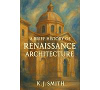 A Brief History of Renaissance Architecture (A Brief History of - Architecture Edition)