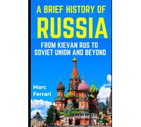 A Brief History of Russia: From Kievan Rus to Soviet Union and beyond