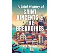 A Brief History of Saint Vincent and the Grenadines (A Brief History - Around the World Edition)