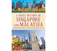 A Brief History of Singapore and Malaysia: Multiculturalism and Prosperity: The Shared History of Two Southeast Asian Tigers (Brief History Of Asia Series)