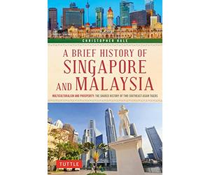 A Brief History of Singapore and Malaysia: Multiculturalism and Prosperity: The Shared History of Two Southeast Asian Tigers (Brief History Of Asia Series)
