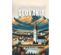 A Brief History of Slovakia (A Brief History - Around the World Edition)