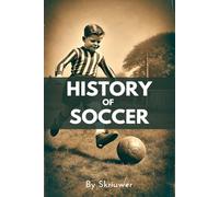 A Brief History of Soccer: From Ancient Ball Games to Global Phenomenon: The Evolution of Football: 7