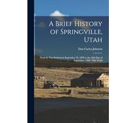 A Brief History of Springville, Utah: From its First Settlement September 18, 1850 to the 18th day of September, 1900: Fifty Years