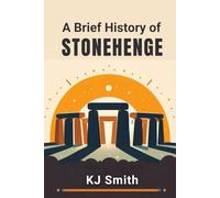 A Brief History of Stonehenge (A Brief History of - Wonders of the World & Iconic Landmarks Edition)