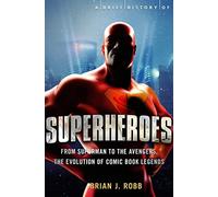 A Brief History of Superheroes (Brief Histories): From Superman to the Avengers, the Evolution of Comic Book Legends
