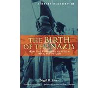 A Brief History of the Birth of the Nazis: How the Freikorps Blazed a Trail for Hitler (Brief Histories): How to Freikorps Blazed a Trail for Hitler
