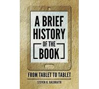 A Brief History of the Book: From Tablet to Tablet