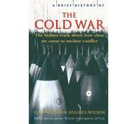A Brief History of the Cold War: The Hidden Truth About How Close We Came to Nuclear Conflict