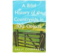 A Brief History of the Countryside in 100 Objects: The acclaimed history of Britain’s unique rural past, from prehistory to the present day