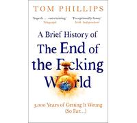 A Brief History of the End of the F*cking World : The hilarious and fascinating new book from the international bestselling author of HUMANS